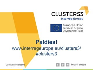 Project smedia
Paldies!
www.interregeurope.eu/clusters3/
#clusters3
Questions welcome
 