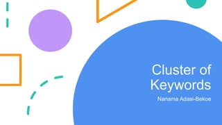 Cluster of
Keywords
Nanama Adasi-Bekoe
 