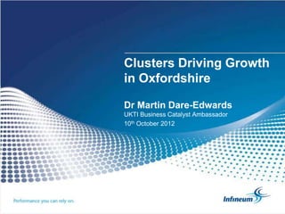 Clusters Driving Growth
in Oxfordshire

Dr Martin Dare-Edwards
UKTI Business Catalyst Ambassador
10th October 2012
 