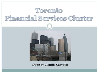 Toronto Financial Services Cluster Done by Claudia Carvajal 