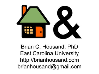 Brian C. Housand, PhD East Carolina University http://brianhousand.com brianhousand@gmail.com 