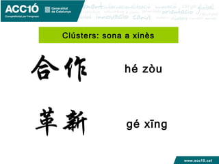 www.acc10.cat
hé zòu
gé xīng
Clústers: sona a xinès
 