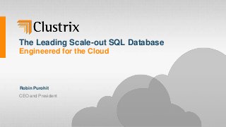 The Leading Scale-out SQL Database
Engineered for the Cloud
Robin Purohit
CEO and President
 