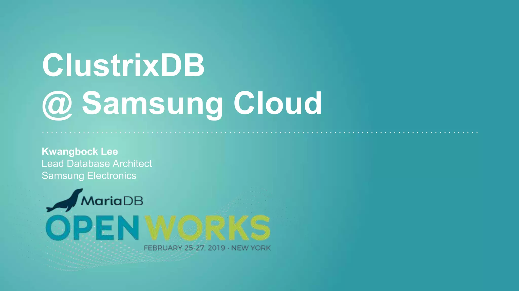 ClustrixDB
@ Samsung Cloud
Kwangbock Lee
Lead Database Architect
Samsung Electronics
 