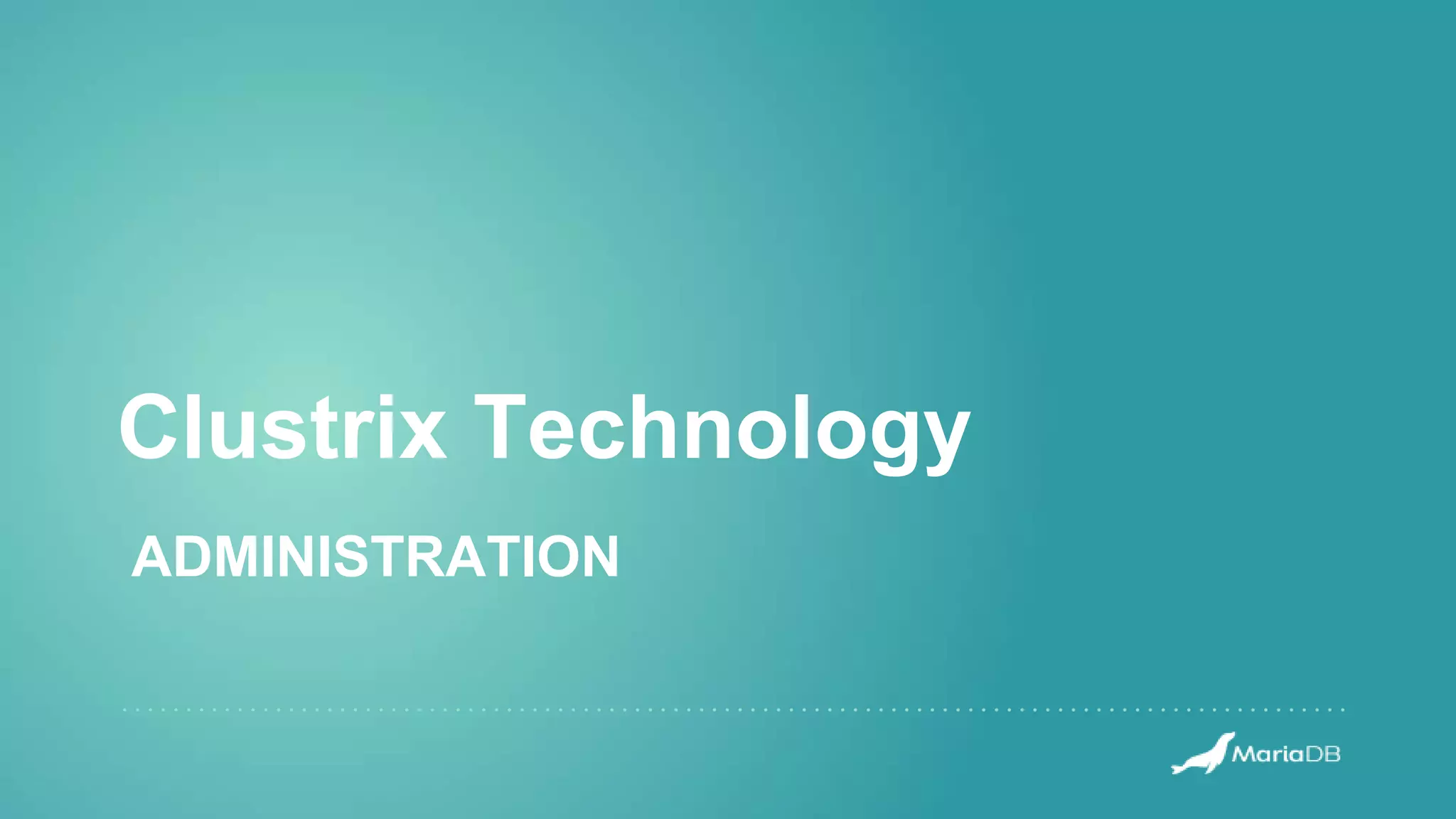 Clustrix Technology
ADMINISTRATION
 