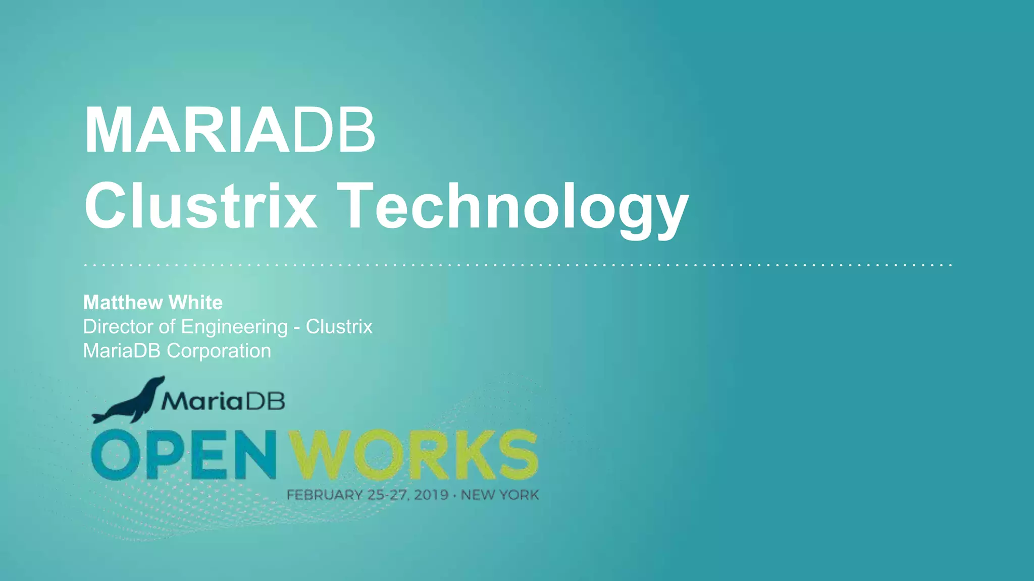 MARIADB
Clustrix Technology
Matthew White
Director of Engineering - Clustrix
MariaDB Corporation
 