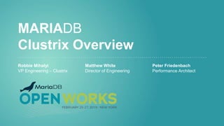 MARIADB
Clustrix Overview
Robbie Mihalyi Matthew White Peter Friedenbach
VP Engineering – Clustrix Director of Engineering Performance Architect
 