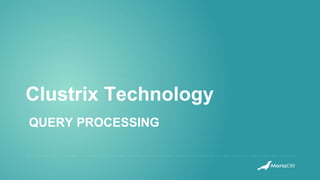 Clustrix Technology
QUERY PROCESSING
 