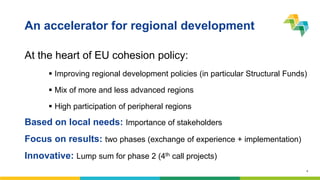 4
An accelerator for regional development
At the heart of EU cohesion policy:
 Improving regional development policies (i...