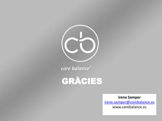 core balance®
GRÀCIES
Irene Samper
irene.samper@corebalance.es
www.corebalance.es
 