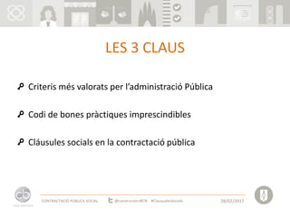 LES 3 CLAUS
Criteris més valorats per l’administració Pública
Codi de bones pràctiques imprescindibles
Cláusules socials en la contractació pública
CONTRACTACIÓ PÚBLICA SOCIAL 28/02/2017@constructorsBCN #ClausualesSocials
 