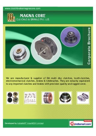 We are manufacturer & supplier of EM multi disc clutches, tooth clutches,
electromechanical clutches, brakes & telebrushes. They are extactly equivalent
to any imported clutches and brakes with precision quality and rugged const.
 