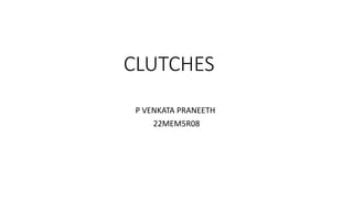 CLUTCHES
P VENKATA PRANEETH
22MEM5R08
 