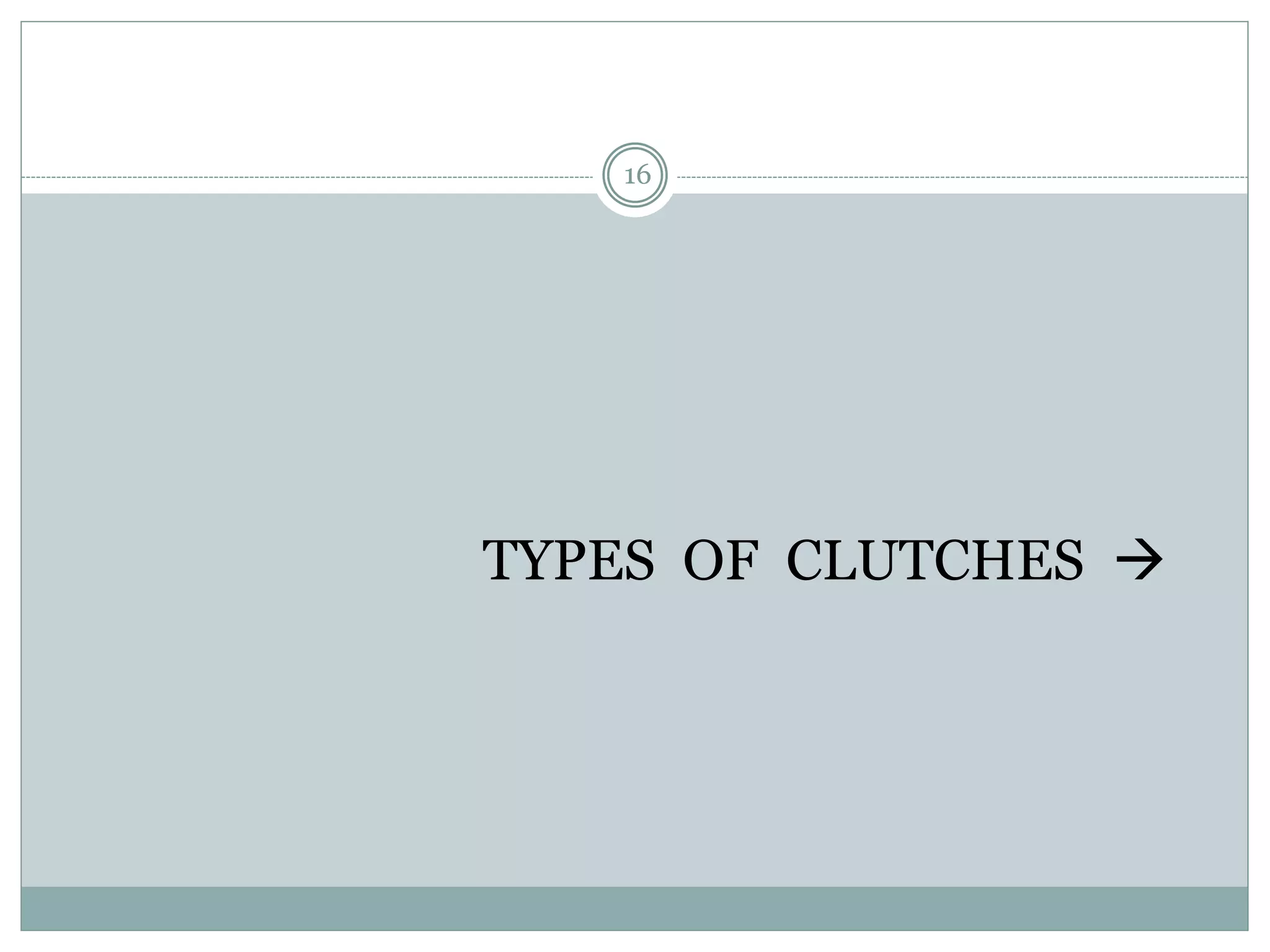 16
TYPES OF CLUTCHES 
 