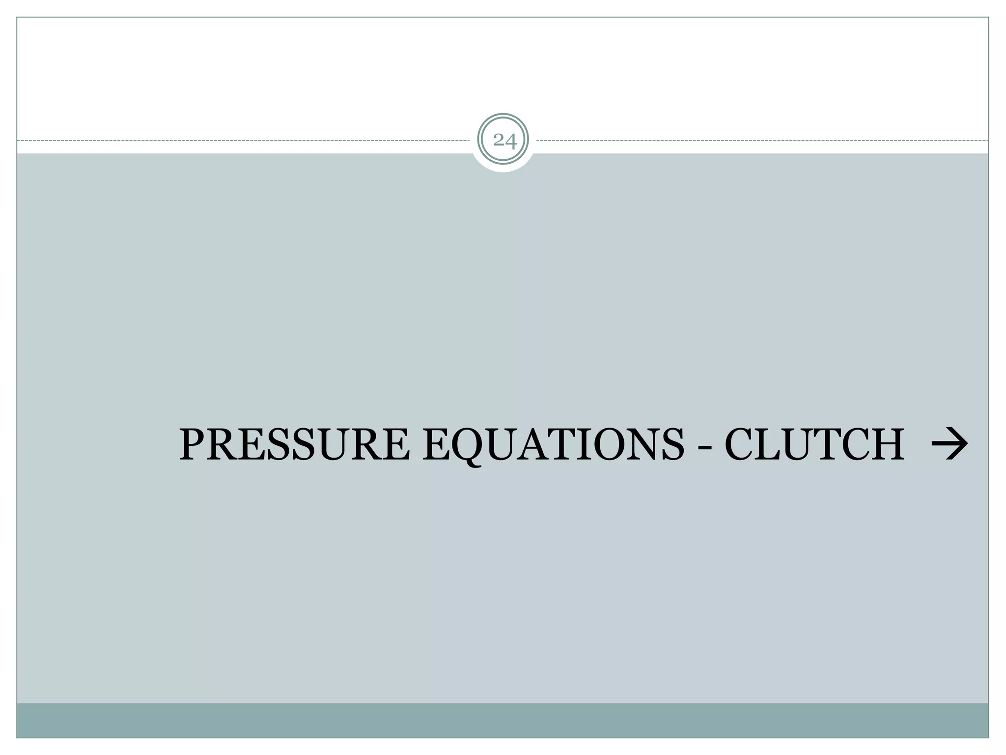 24
PRESSURE EQUATIONS - CLUTCH 
 