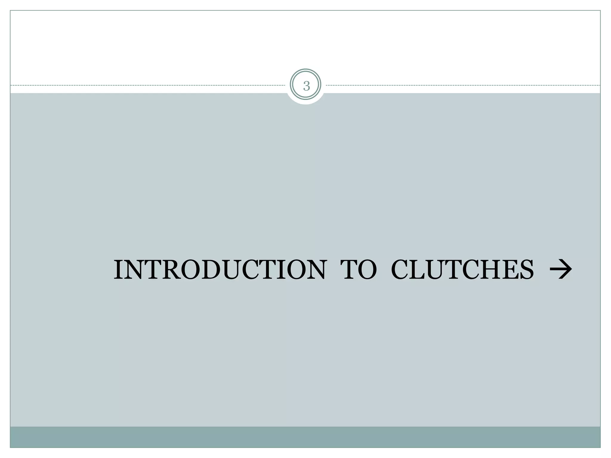 3
INTRODUCTION TO CLUTCHES 
 