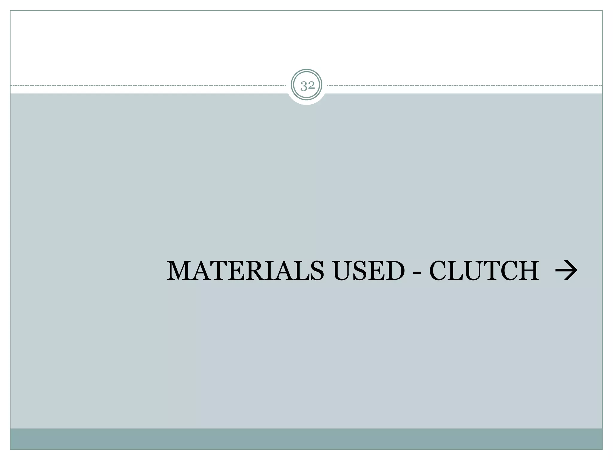 32
MATERIALS USED - CLUTCH 
 