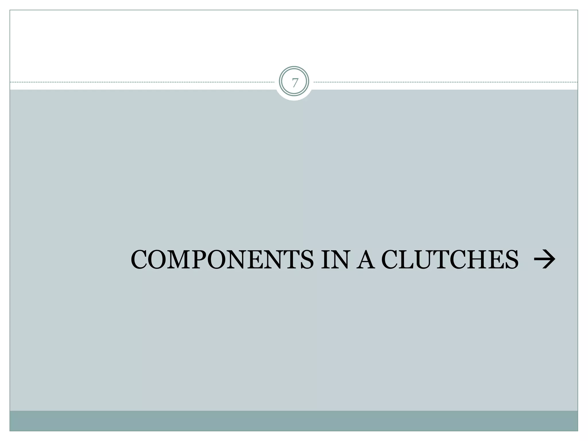 7
COMPONENTS IN A CLUTCHES 
 