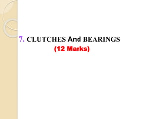 7. CLUTCHES And BEARINGS
(12 Marks)
 
