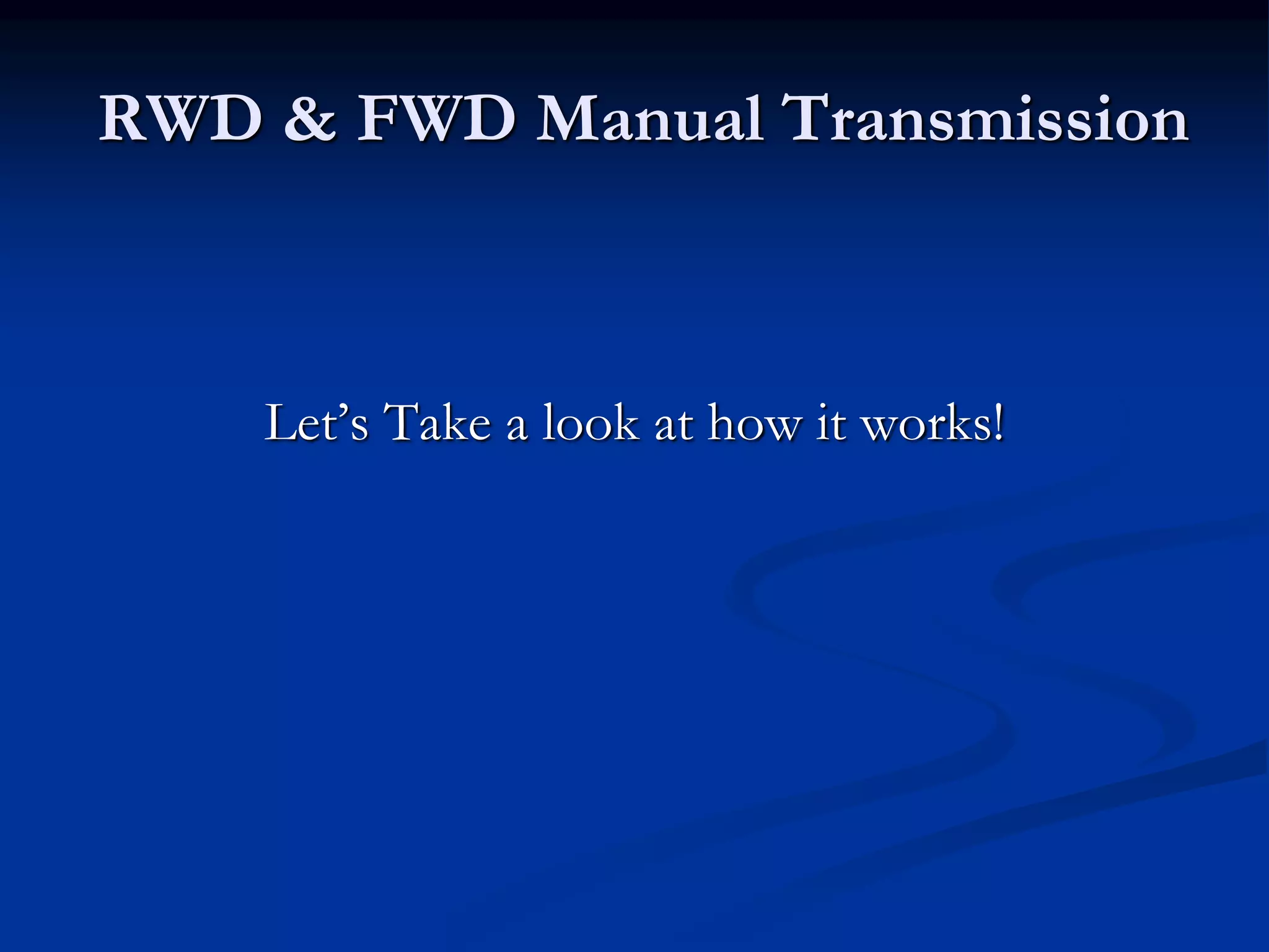 RWD & FWD Manual Transmission
Let’s Take a look at how it works!
 