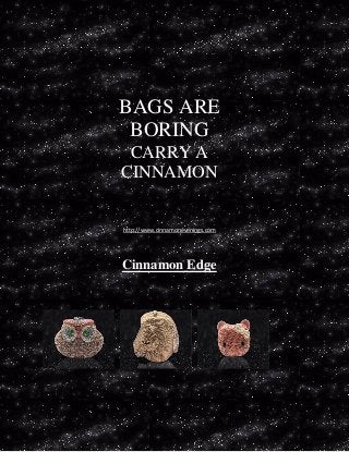 BAGS ARE BORING 
CARRY A CINNAMON 
http://www.cinnamonevenings.com 
Cinnamon Edge 
 