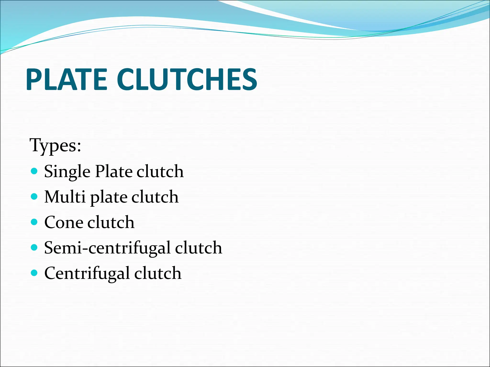 PLATE CLUTCHES
Types:
 Single Plate clutch
 Multi plate clutch
 Cone clutch
 Semi-centrifugal clutch
 Centrifugal clutch
 