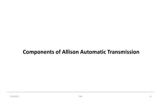 Components of Allison Automatic Transmission
7/26/2022 TML 12
 