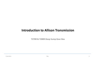 T270R & T280R Deep Sump Gear Box
Introduction to Allison Transmission
7/26/2022 TML 9
 