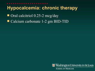 Hypocalcemia: chronic therapy Oral calcitriol 0.25-2 mcg/day Calcium carbonate 1-2 gm BID-TID 
