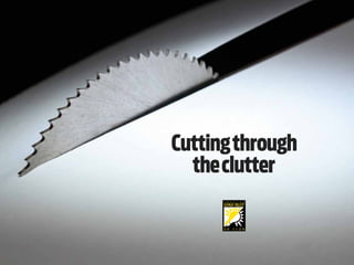 Cuttingthrough
  theclutter
 