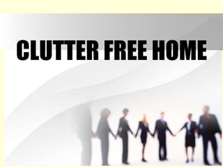 CLUTTER FREE HOME
 