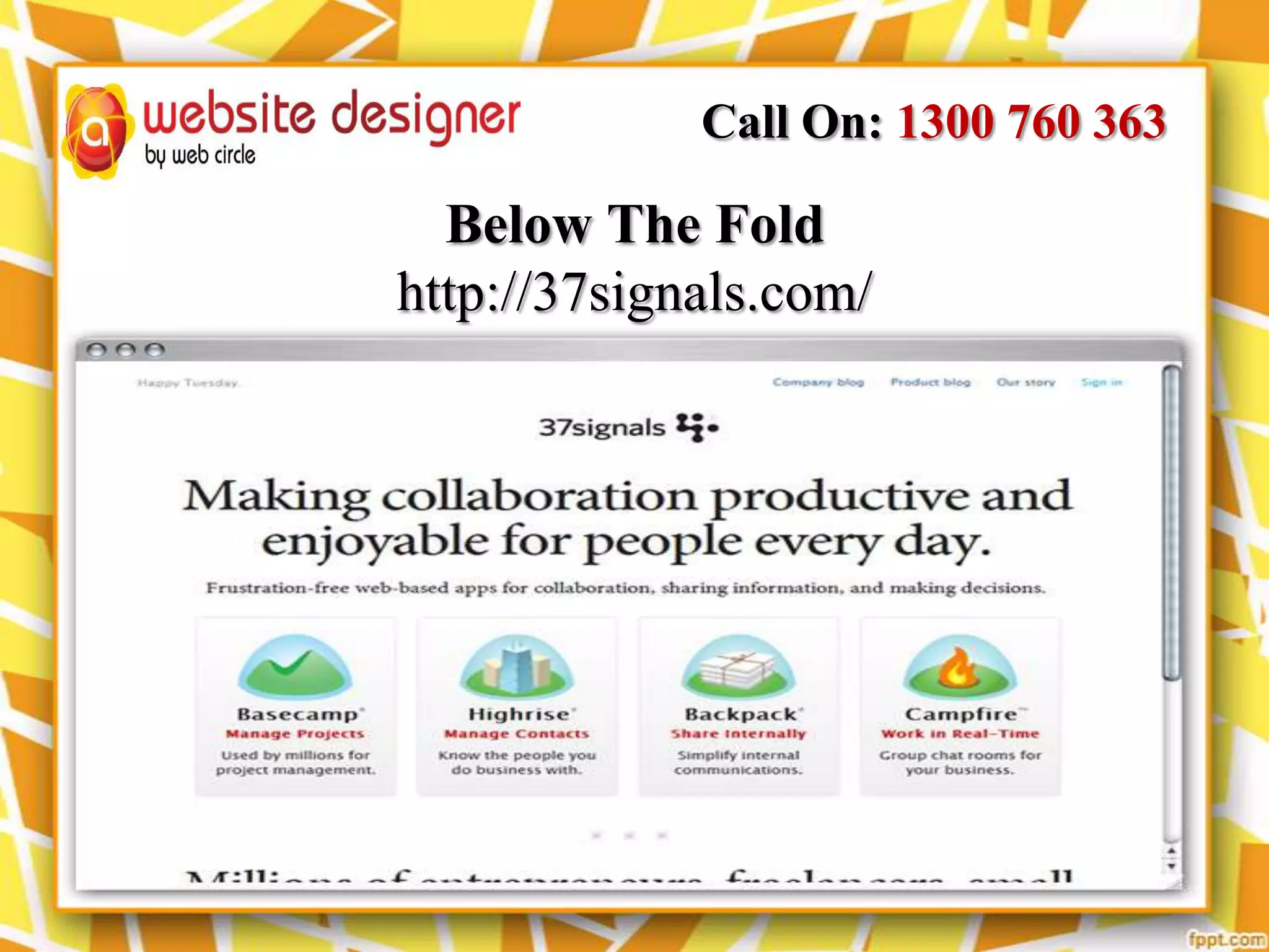 Call On: 1300 760 363

Below The Fold
http://37signals.com/

 