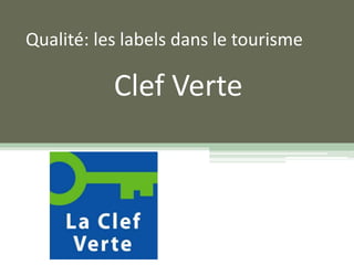 Qualité: les labels dans le tourisme
Clef Verte
 