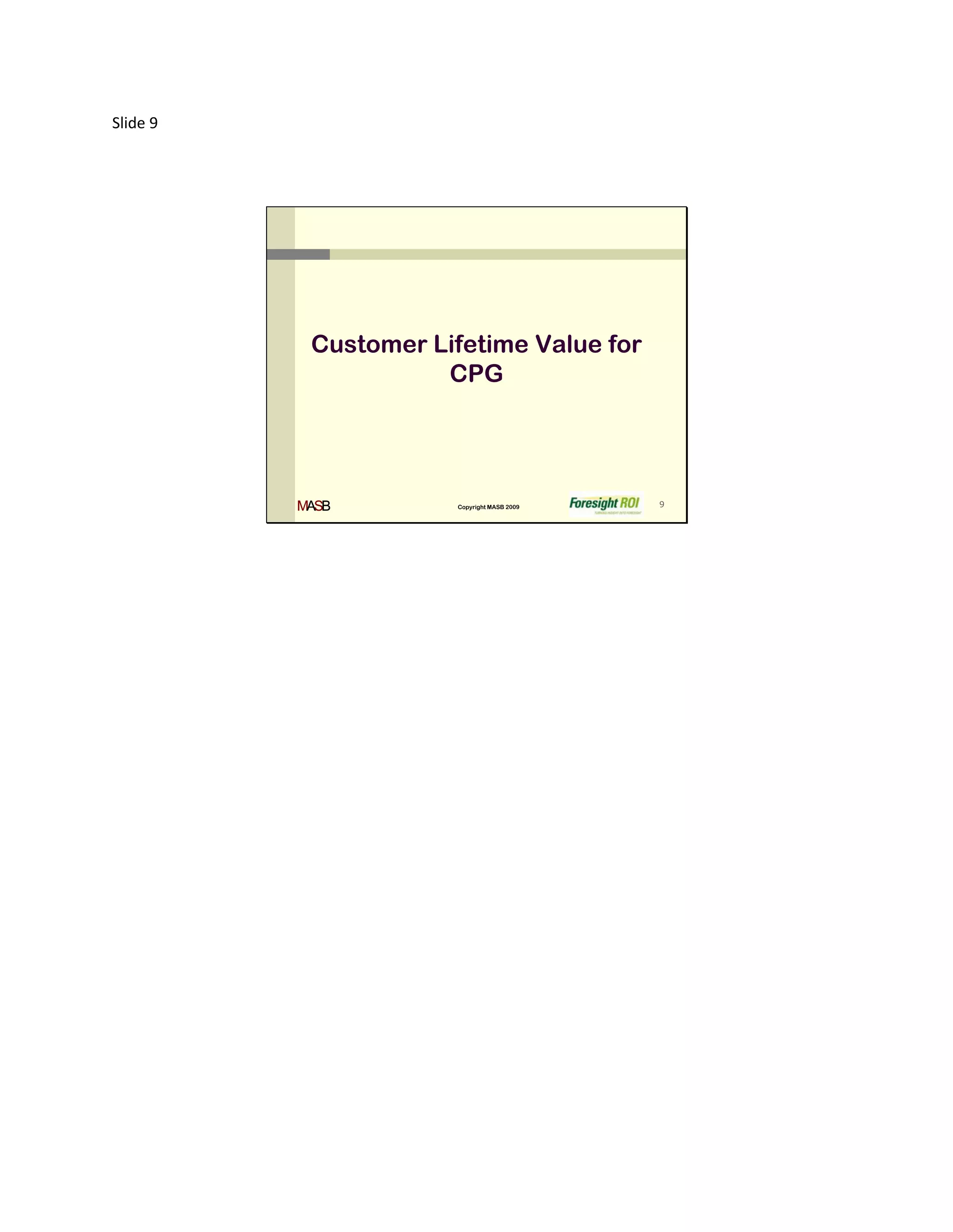 Slide 9




           Customer Lifetime Value for
                     CPG




          MASB        Copyright MASB 2009   9
 
