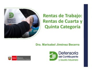 Dr. Arturo Fernández Ventosilla
Rentas de Trabajo:
Rentas de Cuarta y
Quinta Categoría
Dra. Marisabel Jiménez Becerra
 