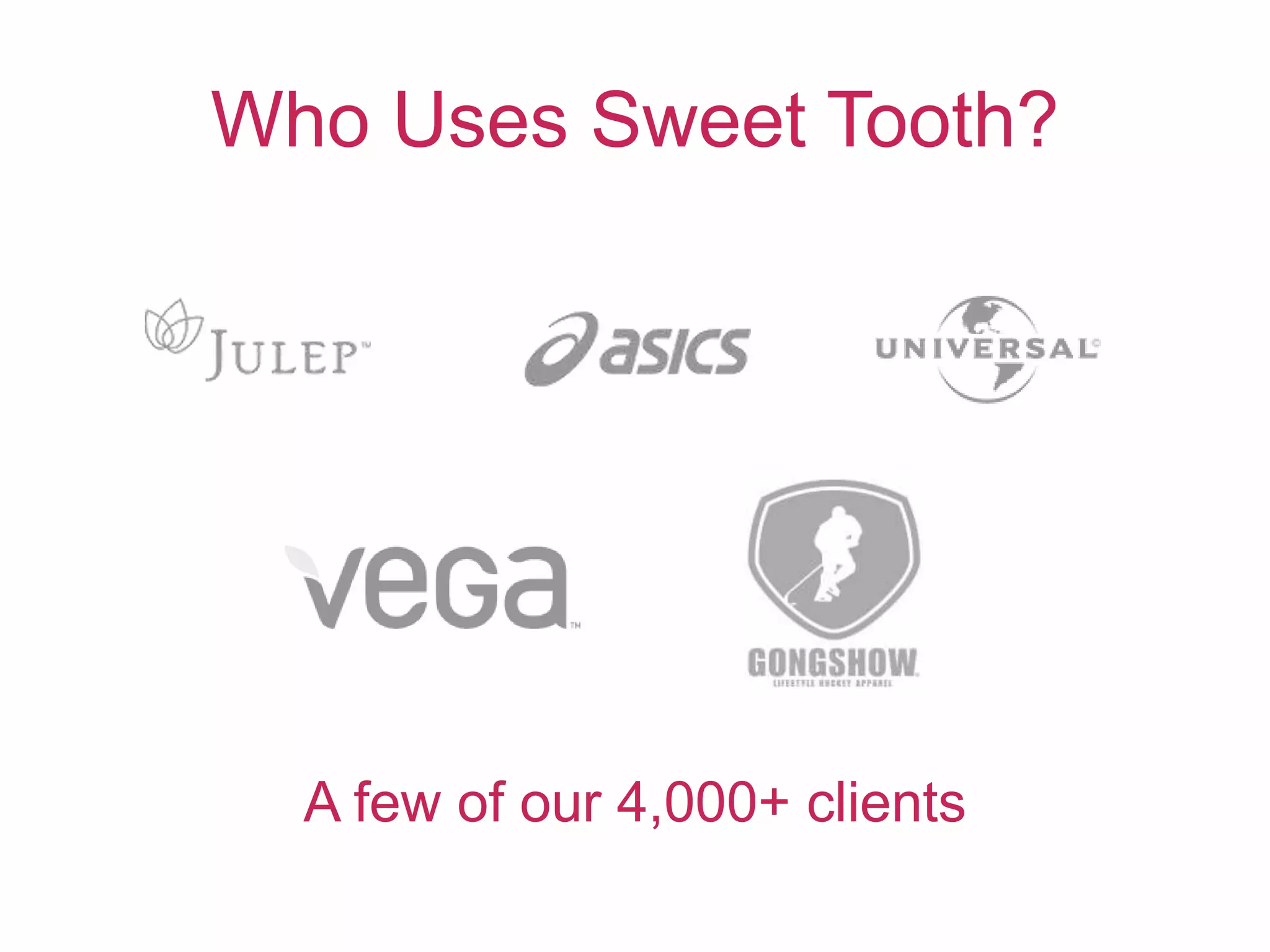 Who Uses Sweet Tooth?
A few of our 4,000+ clients
 