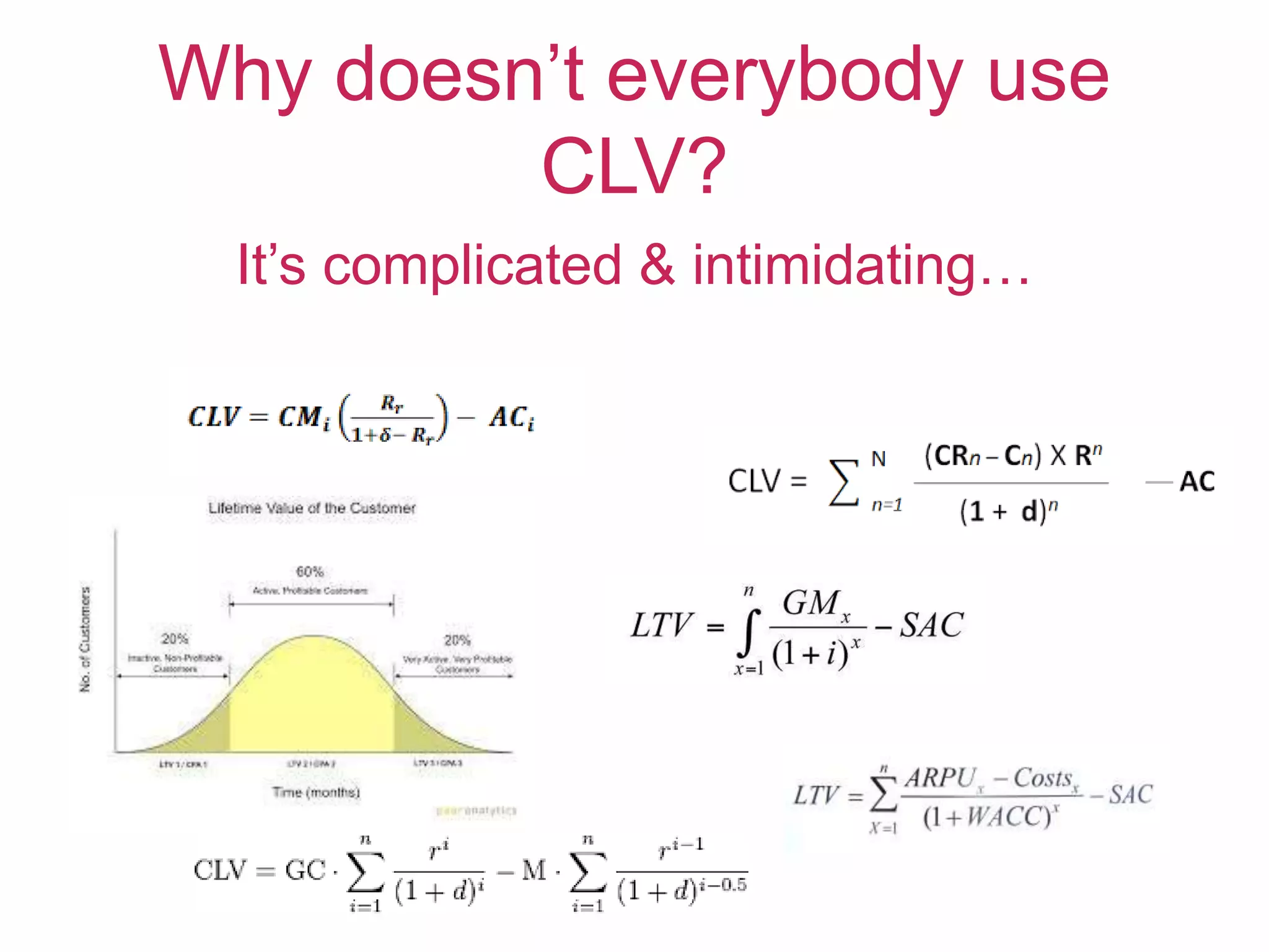 Why doesn’t everybody use
CLV?
It’s complicated & intimidating…
 