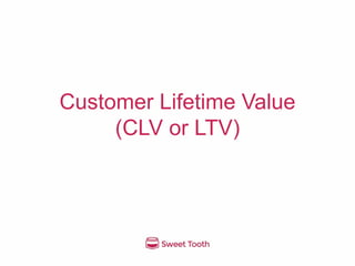 Customer Lifetime Value
(CLV or LTV)
 