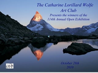 October 28th
2010
The Catharine Lorillard Wolfe
Art Club
Presents the winners of the
114th Annual Open Exhibition
 