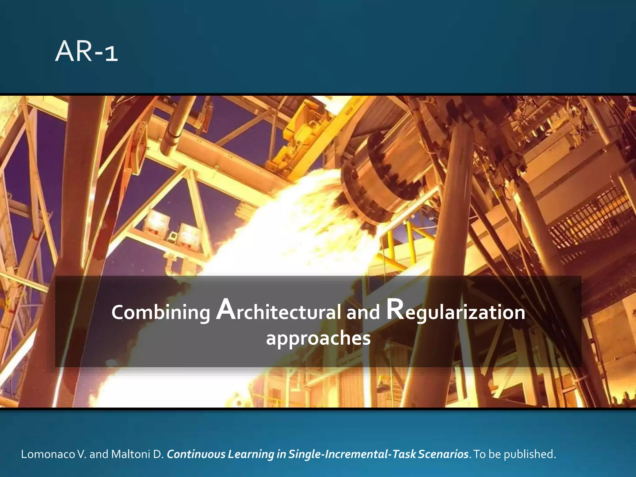 Combining Architectural and Regularization
approaches
LomonacoV. and Maltoni D. Continuous Learning in Single-Incremental-TaskScenarios.To be published.
 