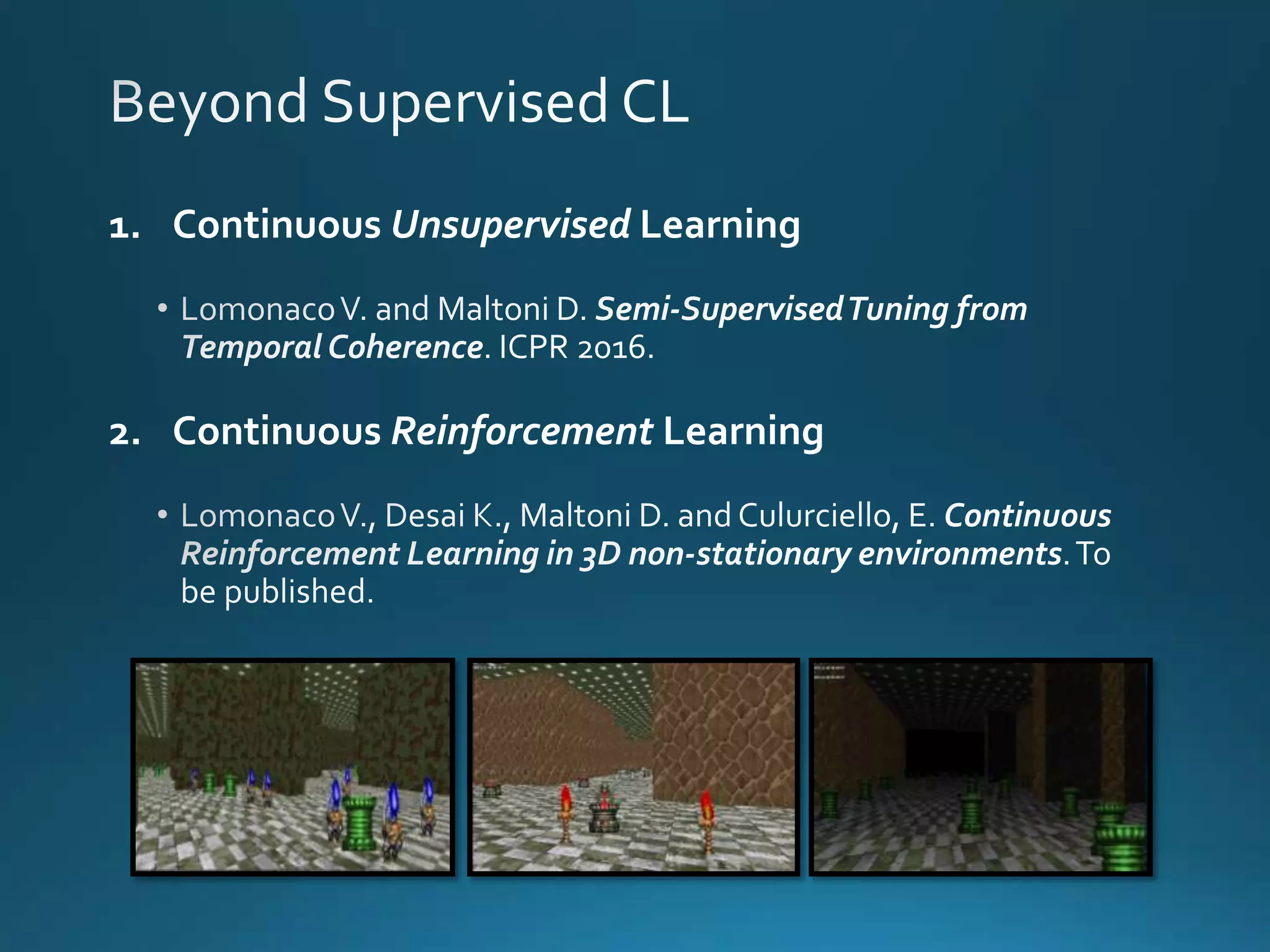 1. Continuous Unsupervised Learning
2. Continuous Reinforcement Learning
 