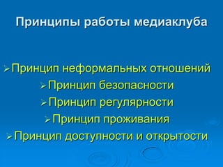 Принципы работы медиаклуба
Принцип неформальных отношений
Принцип безопасности
Принцип регулярности
Принцип проживания
Принцип доступности и открытости
 