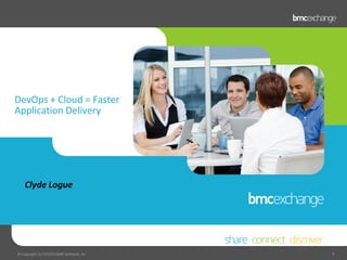 DevOps + Cloud = Faster
Application Delivery

Clyde Logue

© Copyright 11/12/2013 BMC Software, Inc

1

 