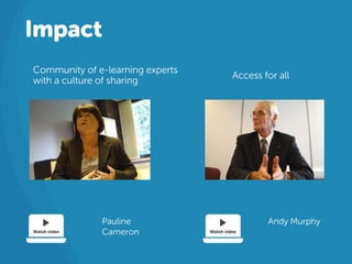Impact
Community of e-learning experts
with a culture of sharing
Access for all
Pauline
Cameron
Andy Murphy
 
