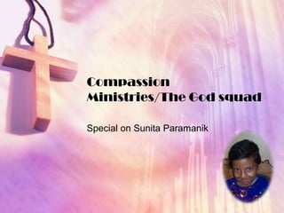 Compassion
Ministries/The God squad

Special on Sunita Paramanik
 