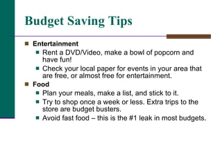 Budget Saving Tips <ul><li>Entertainment </li></ul><ul><ul><li>Rent a DVD/Video, make a bowl of popcorn and have fun! </li...