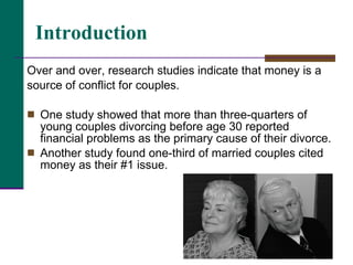 <ul><li>Over and over, research studies indicate that money is a  </li></ul><ul><li>source of conflict for couples.  </li>...