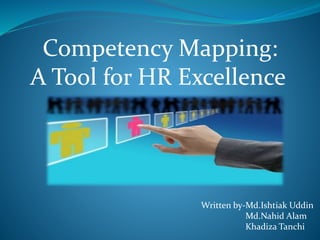 Competency Mapping:
A Tool for HR Excellence
Written by-Md.Ishtiak Uddin
Md.Nahid Alam
Khadiza Tanchi
 