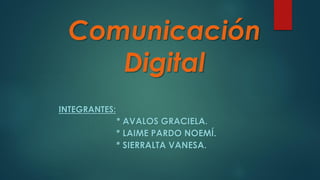 Comunicación
Digital
INTEGRANTES:
* AVALOS GRACIELA.
* LAIME PARDO NOEMÍ.
* SIERRALTA VANESA.
 