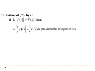 7
5) Division of f(t) by t :
If then,
provided the integral exists.
    f t F sL
   
1
s
f t F s ds
t

 
 
 
L
 